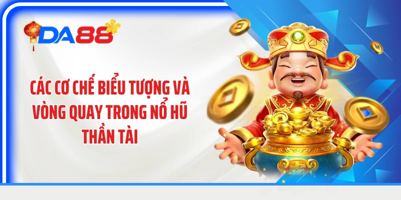 Các cơ chế biểu tượng và vòng quay trong nổ hũ thần tài