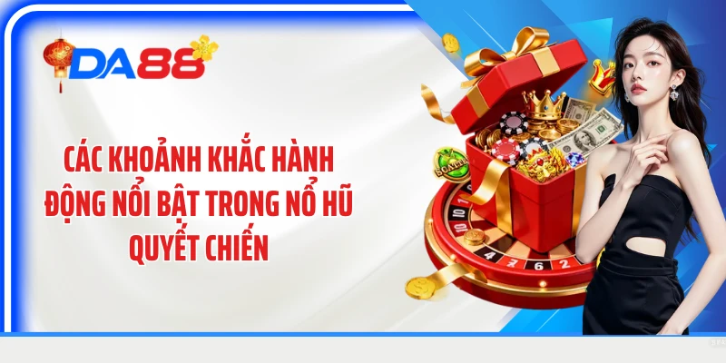 Các khoảnh khắc hành động nổi bật trong nổ hũ quyết chiến