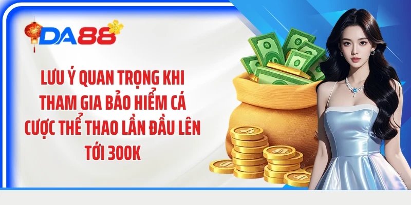 Lưu ý quan trọng khi tham gia bảo hiểm cá cược thể thao lần đầu lên tới 300k