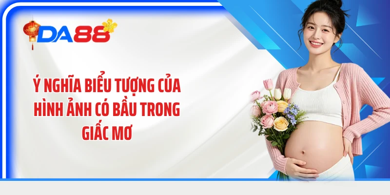 Ý nghĩa biểu tượng của hình ảnh có bầu trong giấc mơ
