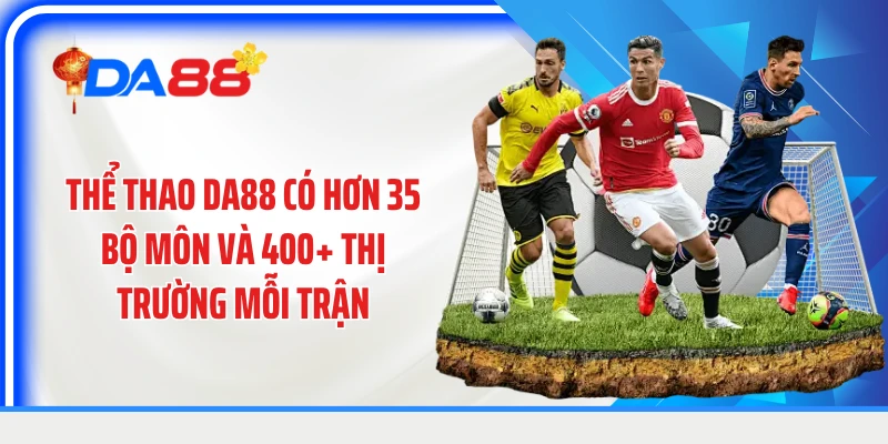 Thể thao DA88 có hơn 35 bộ môn và 400+ thị trường mỗi trận